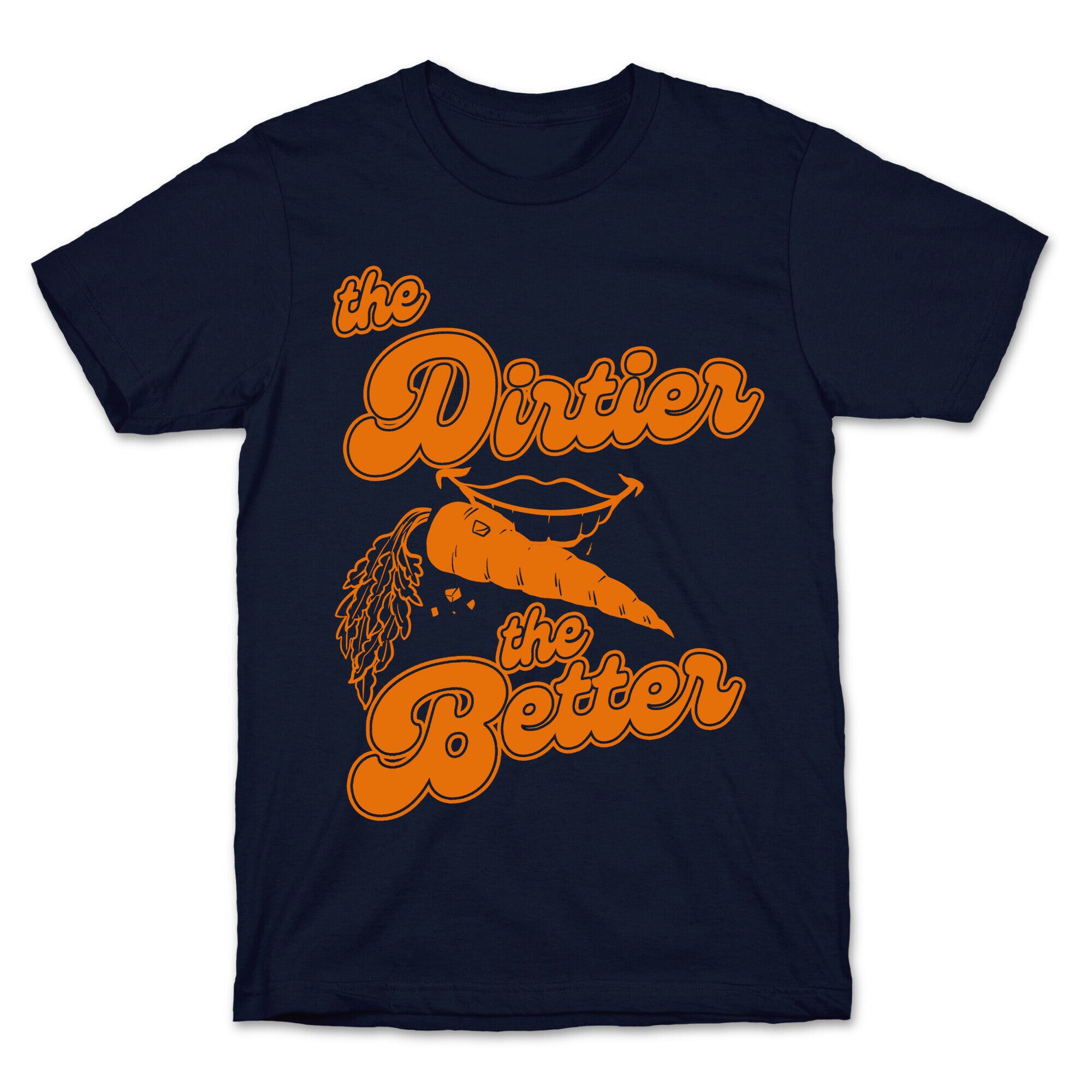 The Dirtier The Better T-Shirt